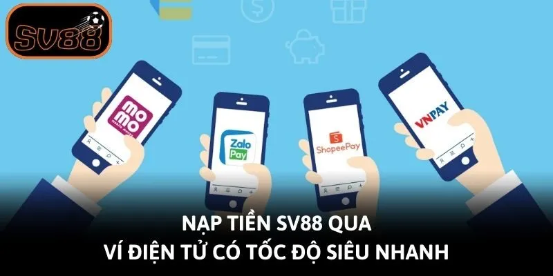 Nạp tiền Sv88 qua ví điện tử có tốc độ siêu nhanh