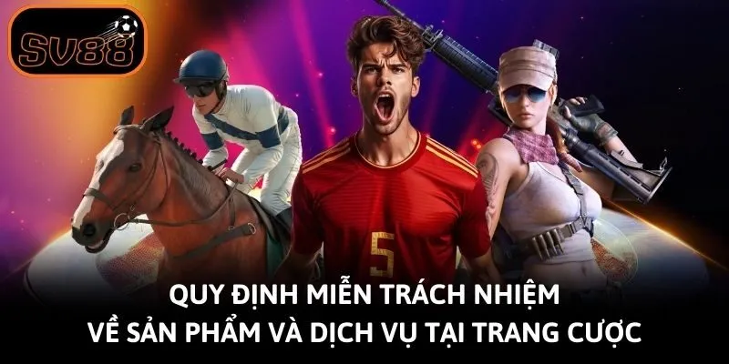 Quy định miễn trách nhiệm về sản phẩm và dịch vụ tại trang cược