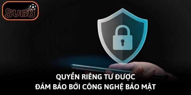 Quyền riêng tư được đảm bảo bởi công nghệ bảo mật
